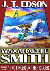 Title: Waxahachie Smith 1: No Finger on the Trigger, Author: J.T. Edson