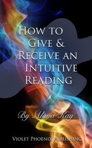 Title: How to Give and Receive an Intuitive Reading, Author: Alana Kay