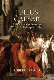 Title: Julius Caesar: A Reader's Guide to the William Shakespeare Play, Author: Robert Crayola