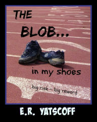 Title: The Blob...In My Shoes, Author: E. R. Yatscoff