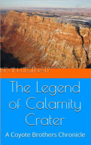 Title: The Coyote Brothers: The Legend of Calamity Crater, Author: Kevin Ulgenalp