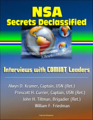 Title: NSA Secrets Declassified: Interviews with COMINT Leaders, Alwyn D. Kramer, Captain, USN (Ret.), Prescott H. Currier, Captain, USN (Ret.), John H. Tiltman, Brigadier (Ret.), William F. Friedman, Author: Progressive Management