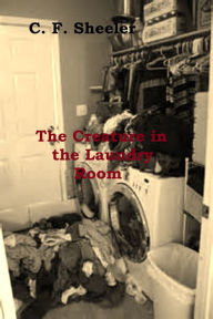 Title: The Creature in the Laundry Room, Author: C. F. Sheeler