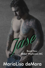 Title: Jase (Rebel Wayfarers MC Series #4), Author: MariaLisa deMora