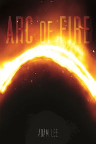 Title: Arc of Fire, Author: Adam Lee