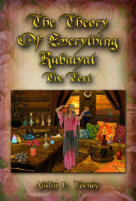 Title: The Theory of Everything Rubaiyat: The Text, Author: Austin P. Torney