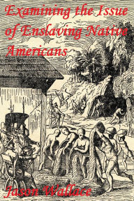 Title: Examining the Issue of Enslaving Native Americans, Author: Jason Wallace