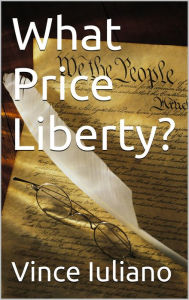 Title: What Price Liberty?, Author: Vince Iuliano