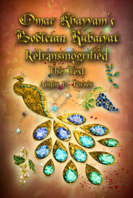 Title: Omar Khayyam's Bodleian Rubaiyat Retransmogrified: The Text, Author: Austin P. Torney