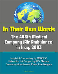 Title: In Their Own Words: The 498th Medical Company (Air Ambulance) in Iraq, 2003 - Insightful Commentary by MEDEVAC Helicopter Unit Supporting U.S. Marines, Communications Issues, Power Line Dangers, Author: Progressive Management