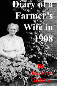 Title: Diary of a Farmer's Wife in 1908, Author: Jeanette Gribble