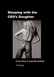 Title: Sleeping with the CEO's Daughter, Author: T. D. Herod