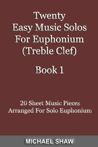 Title: Twenty Easy Music Solos For Euphonium (Treble Clef) Book 1, Author: Michael Shaw