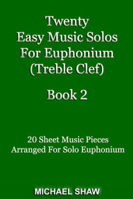 Title: Twenty Easy Music Solos For Euphonium (Treble Clef) Book 2, Author: Michael Shaw