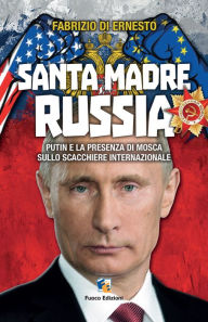 Title: Santa madre Russia: Putin e la presenza di Mosca sullo scacchiere internazionale, Author: Fabrizio Di Ernesto