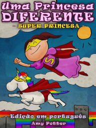 Title: Uma Princesa Diferente - Super Princesa (livro infantil ilustrado), Author: Amy Potter
