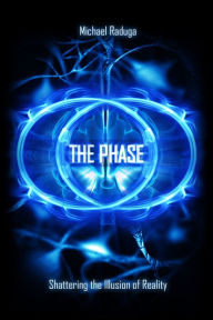 Title: The Phase. Shattering the Illusion of Reality, Author: Michael Raduga