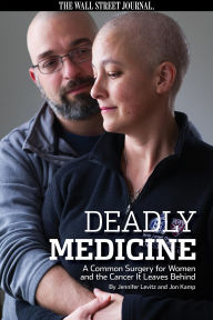 Title: Deadly Medicine: A Common Surgery For Women and the Cancer It Leaves Behind, Author: thewallstreetjournal