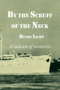 Title: By the Scruff of the Neck: A Suitcase of Memories, Author: Henri Licht