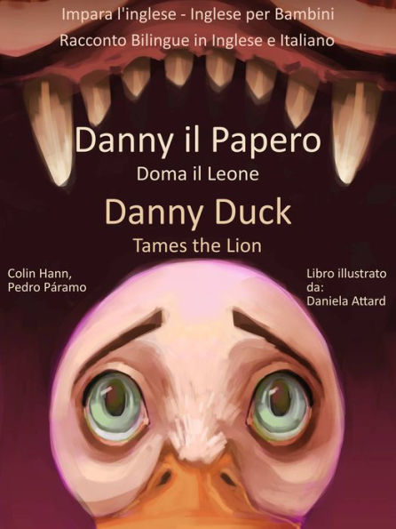 Impara l'inglese: Inglese per Bambini - Danny il Papero Doma il Leone - Danny Duck Tames the Lion - Racconto Bilingue in Inglese e Italiano