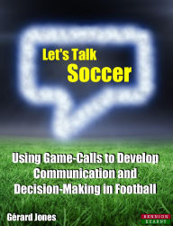 Title: Let's Talk Soccer: Using Game-Calls to Develop Communication and Decision-Making in Football, Author: Gérard Jones