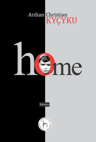 Title: Home: novel, Author: Ardian-Christian Kyçyku