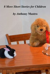 Title: 8 More short Stories for Children, Author: Anthony Mastro