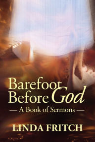 Title: Barefoot Before God: A Book of Sermons, Author: Linda Fritch