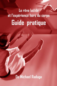 Title: Le rêve lucide et l'expérience hors du corps. Guide pratique, Author: Michael Raduga