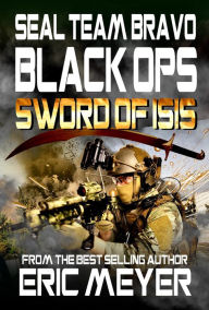 Title: SEAL Team Bravo Black Ops: Sword of ISIS, Author: Eric Meyer