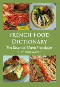 Title: French Food Dictionary: the Essential Menu Translator, Author: T William Walker