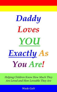 Title: Daddy Loves You Exactly As You Are!, Author: Wade Galt