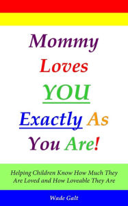 Title: Mommy Loves You Exactly As You Are!, Author: Wade Galt