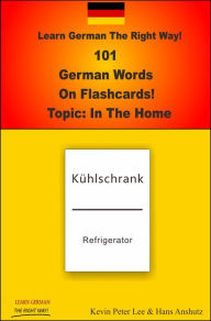 Title: Learn German The Right Way! 101 German Words On Flashcards! Topic: In The Home, Author: Kevin Peter Lee