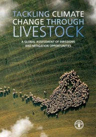Title: Tackling Climate Change through Livestock: A Global Assessment of Emissions and Mitigation Opportunities, Author: Food and Agriculture Organization of the United Nations