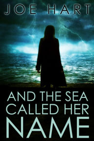 Title: And The Sea Called Her Name, Author: Joe Hart