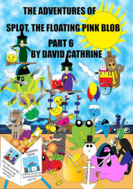 Title: The Adventures of Splot, the Floating Pink Blob: Part 6, Author: David Cathrine