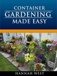 Title: Container Gardening Made Easy, Author: Hannah West