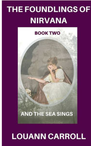 Title: The Foundlings of Nirvana, Book Two, And the Sea Sings, Author: Louann Carroll