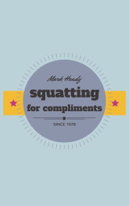 Title: Squatting for Compliments, Author: Mark Hendy