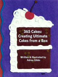 Title: 365 Cakes: Creating Ultimate Cakes from a Box, Author: Adrea Gibbs