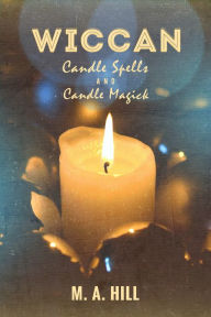 Title: Wiccan Candle Spells And Candle Magick, Author: M. A. Hill