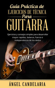 Title: Guía Práctica de Ejercicios de Técnica para Guitarra, Author: Ángel Candelaria