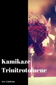 Title: Kamikaze Trinitrotoluene, Author: Lee A Jackson