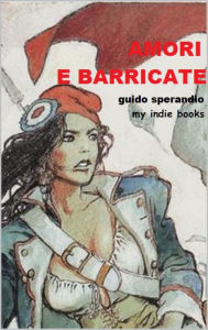 Title: Amori e Barricate, Author: Guido Sperandio