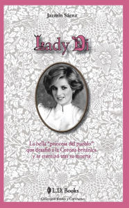 Title: Lady Di. La bella Princesa del pueblo que desafió a la Corona británica y se eternizó tras su muerte., Author: Jazmin Saenz