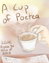 Title: A Cup of Poetea, Author: LGHS English 9H Class of 2018