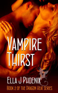 Title: Vampire Thirst (Book 2 of the Dragon Heat series), Author: Ella J. Phoenix