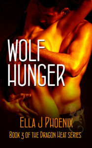 Title: Wolf Hunger (Book 3 of the Dragon Heat series), Author: Ella J. Phoenix