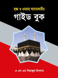 Title: hajjba o omaraha adayakarira ga'ida buka / Hajj o Umrah Adaykari Guide Book (Bengali), Author: A N M Sirajul Islam